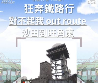 Soooradio 基督教廣播電台 市區行者（二篇）—狂奔鐵路行（05）-對不起我 out route — 沙田到旺角東
